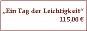 Textfeld: „Ein Tag der Leichtigkeit“115,00 €